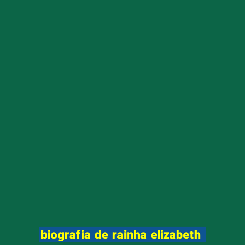 biografia de rainha elizabeth