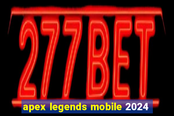 apex legends mobile 2024