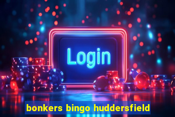 bonkers bingo huddersfield