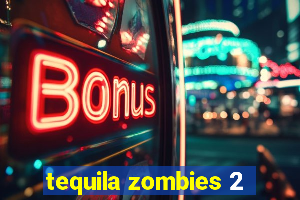 tequila zombies 2