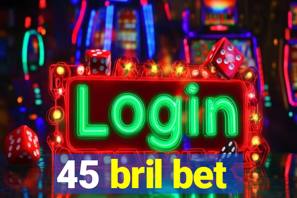 45 bril bet