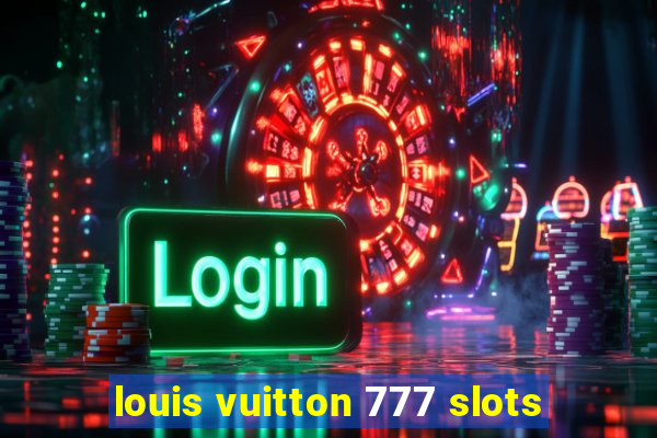 louis vuitton 777 slots