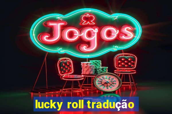 lucky roll tradução