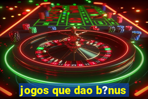 jogos que dao b?nus