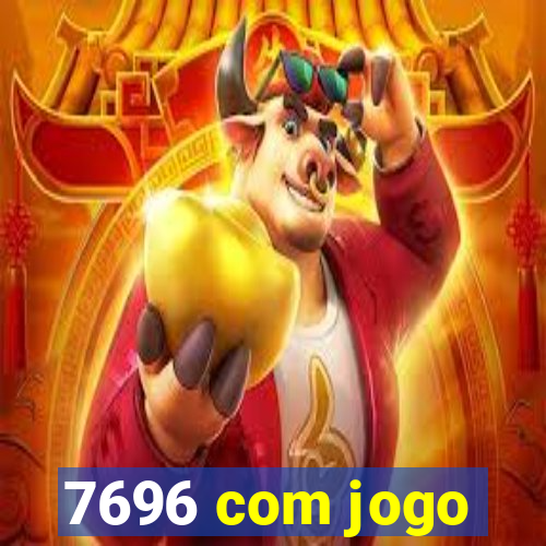 7696 com jogo