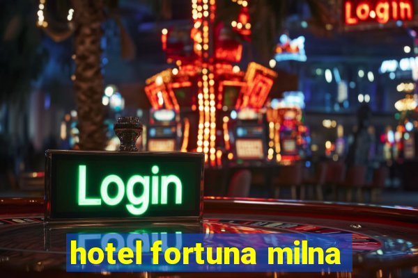 hotel fortuna milna