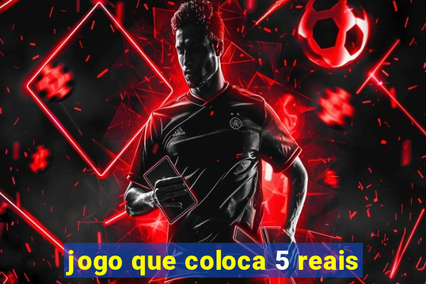 jogo que coloca 5 reais