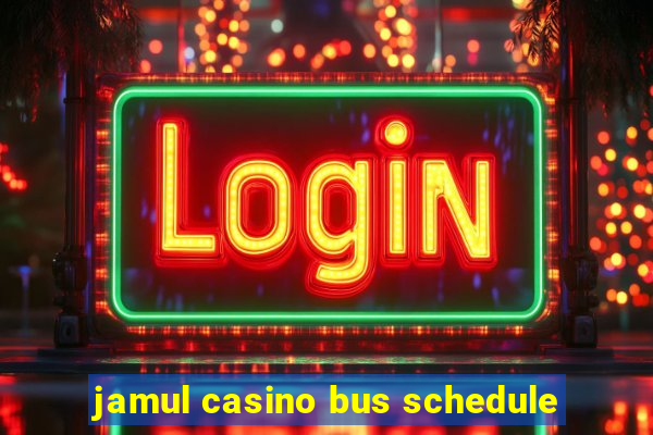 jamul casino bus schedule