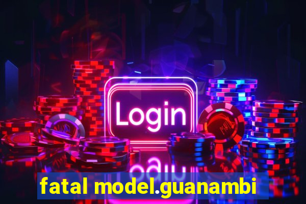 fatal model.guanambi