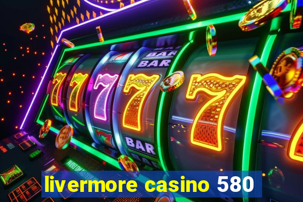 livermore casino 580