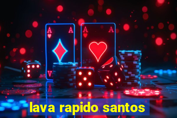 lava rapido santos