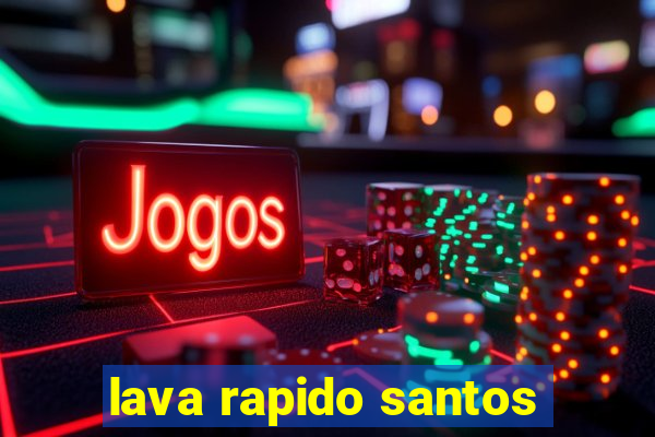 lava rapido santos