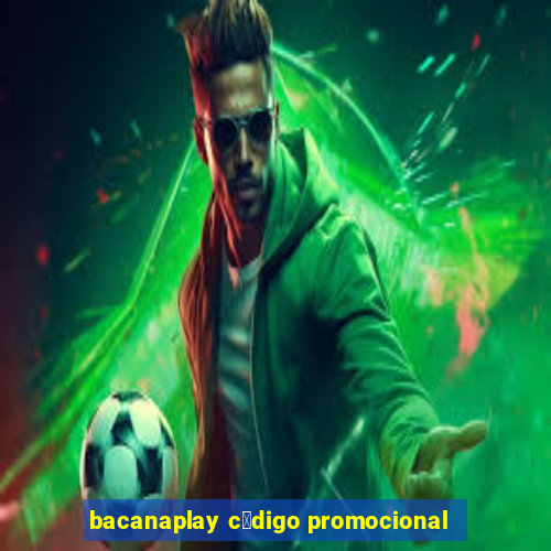 bacanaplay c贸digo promocional