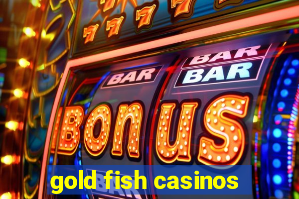 gold fish casinos