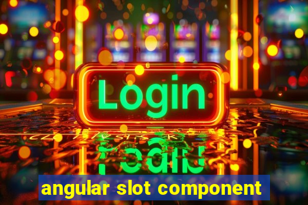 angular slot component