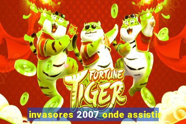 invasores 2007 onde assistir