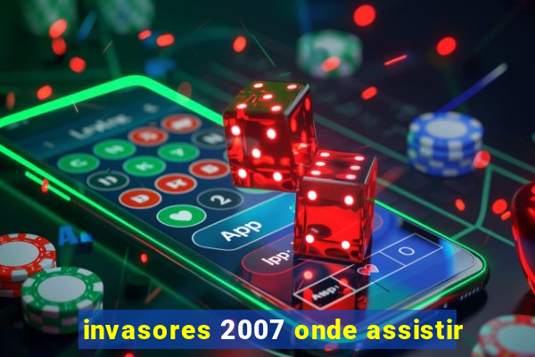 invasores 2007 onde assistir