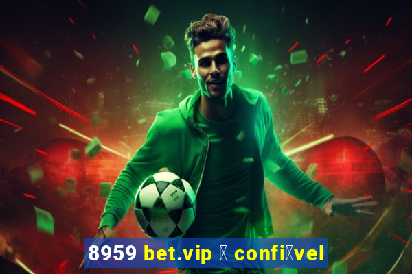 8959 bet.vip 茅 confi谩vel