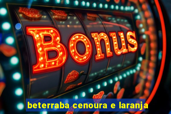 beterraba cenoura e laranja