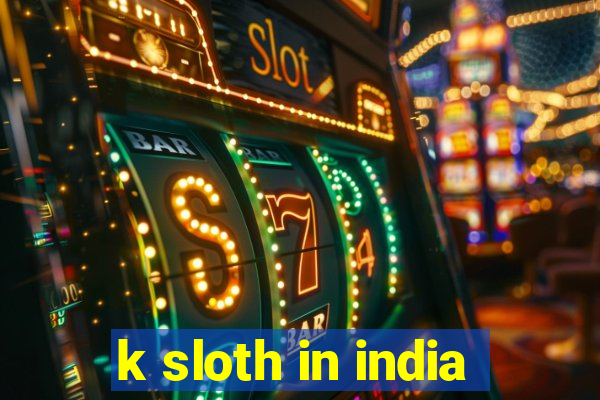 k sloth in india