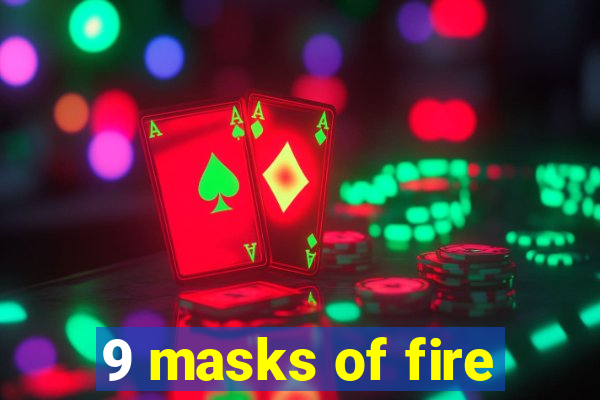 9 masks of fire