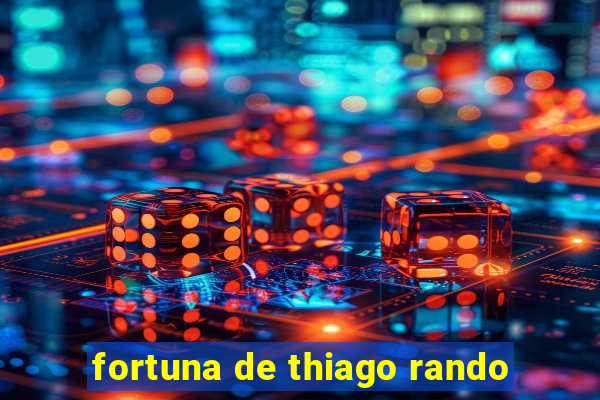 fortuna de thiago rando