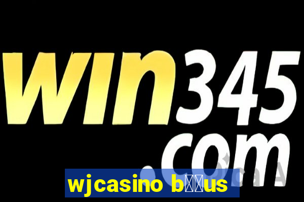 wjcasino b涔坣us