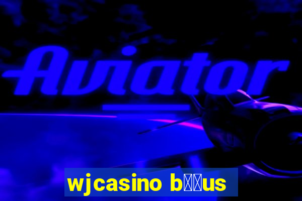 wjcasino b涔坣us