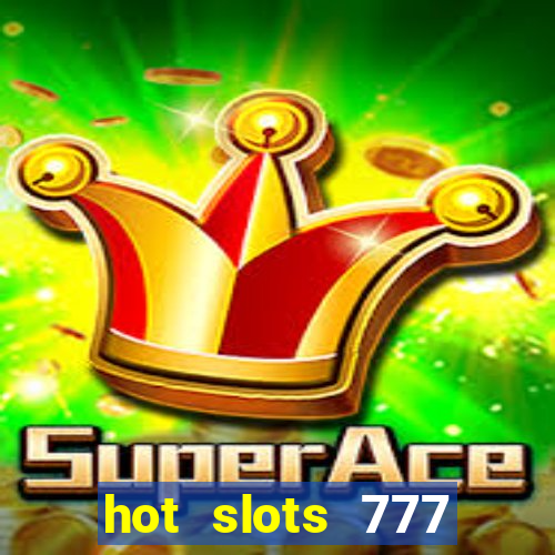 hot slots 777 dinheiro real