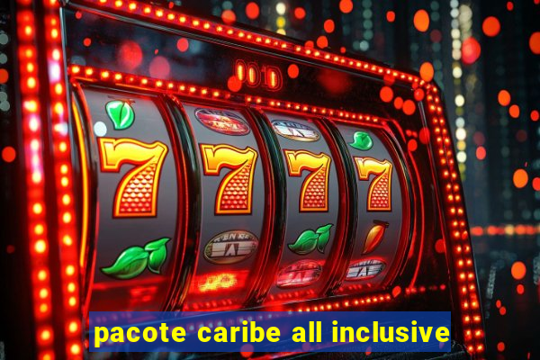 pacote caribe all inclusive