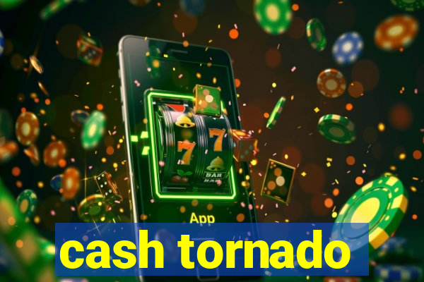 cash tornado