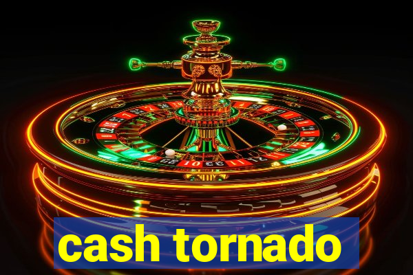 cash tornado