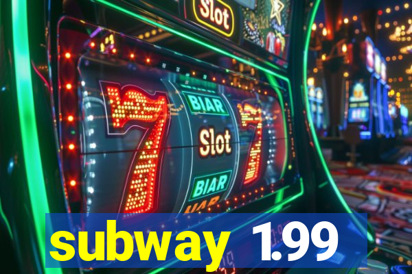 subway 1.99