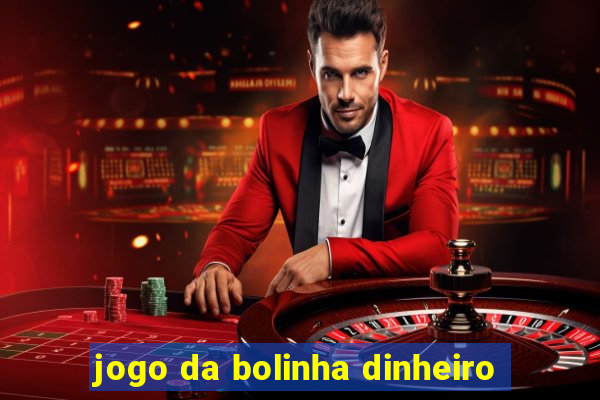 jogo da bolinha dinheiro