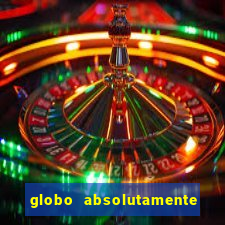 globo absolutamente tudo com