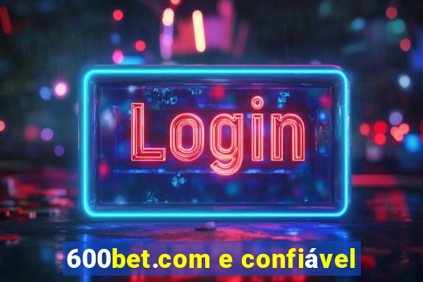 600bet.com e confiável