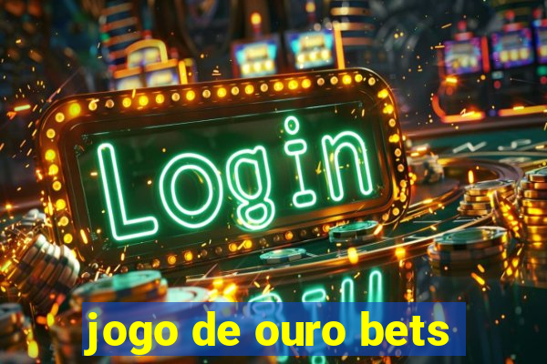 jogo de ouro bets