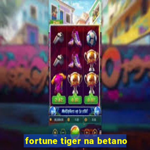 fortune tiger na betano