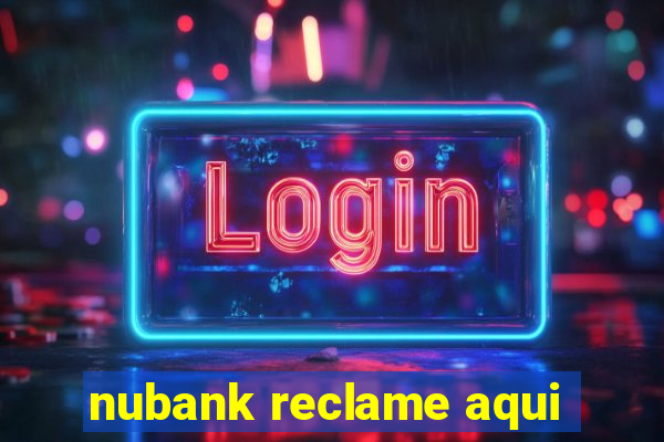 nubank reclame aqui