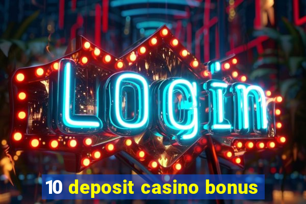 10 deposit casino bonus