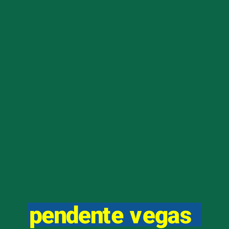 pendente vegas