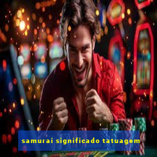 samurai significado tatuagem