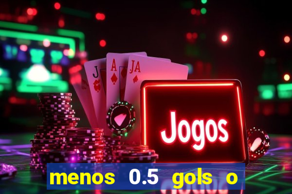 menos 0.5 gols o que significa