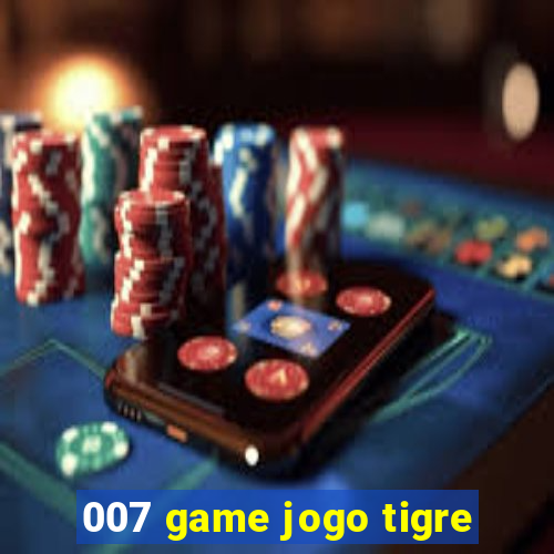 007 game jogo tigre