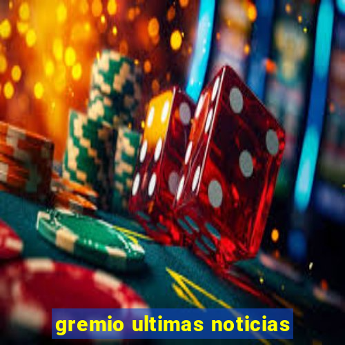 gremio ultimas noticias