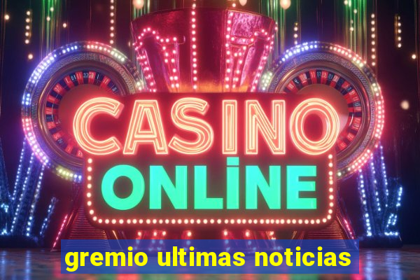 gremio ultimas noticias