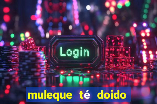 muleque té doido 4 assistir online