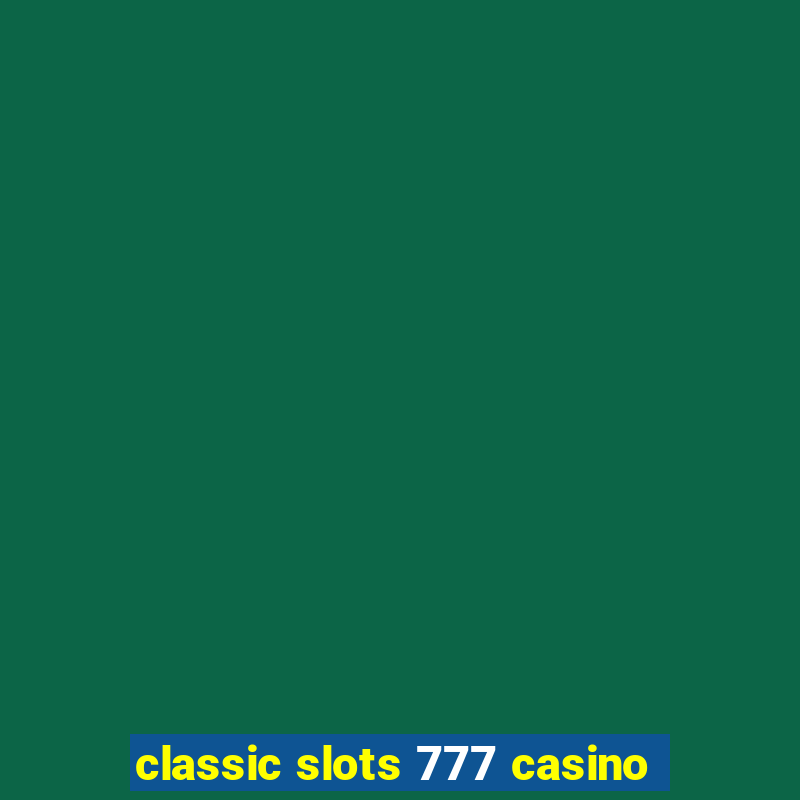 classic slots 777 casino