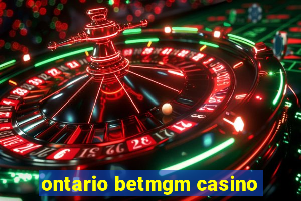 ontario betmgm casino