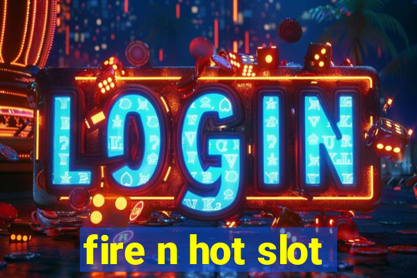 fire n hot slot